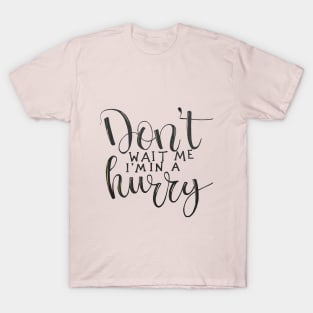 Don't wait for me, I'm a hurry T-Shirt